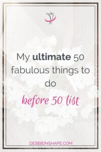 My Ultimate 50 Fabulous Things To Do Before 50 List