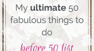 My Ultimate 50 Fabulous Things To Do Before 50 List